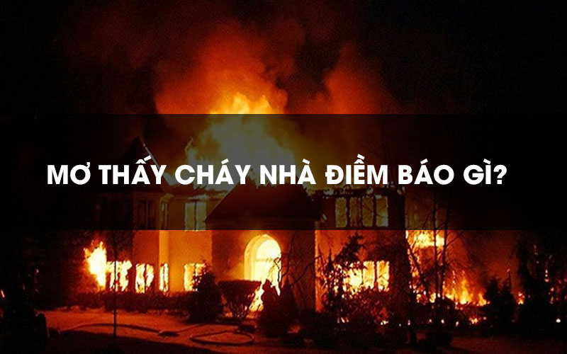 Mơ Cháy Nhà: Điềm Báo May Mắn Hay Tai Ương? Giải Mã Bí Ẩn Theo Phong Thủy