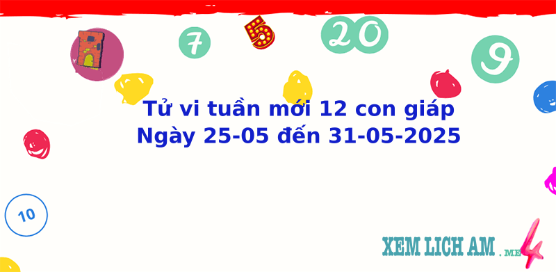 Tử vi tuần mới 12 con giáp từ 25/5/2025 đến 31/5/2025