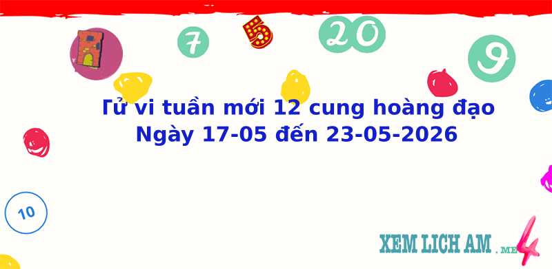  Tử vi tuần mới 12 cung hoàng đạo từ 17/5/2026 đến 23/5/2026